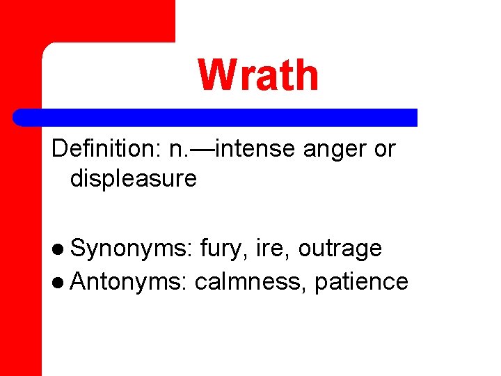 Wrath Definition: n. —intense anger or displeasure l Synonyms: fury, ire, outrage l Antonyms: