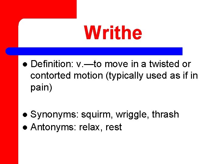 Writhe l Definition: v. —to move in a twisted or contorted motion (typically used