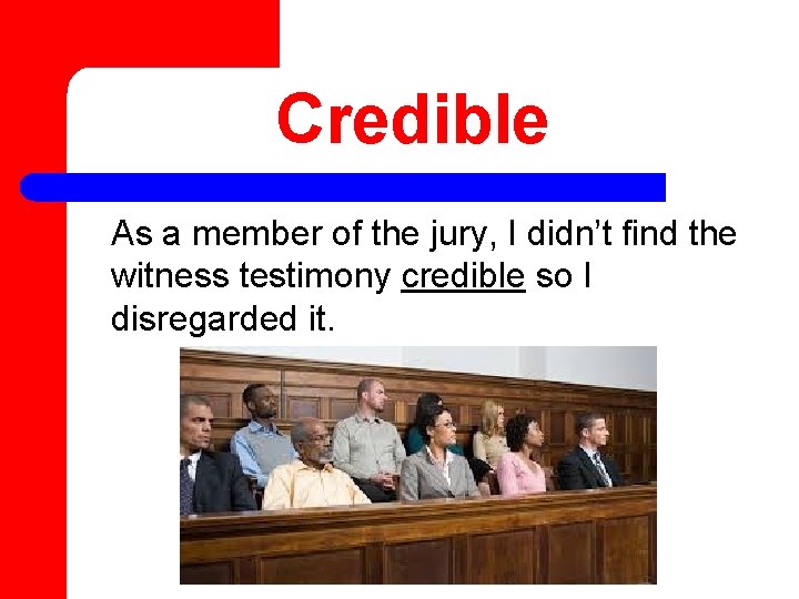 Credible As a member of the jury, I didn’t find the witness testimony credible