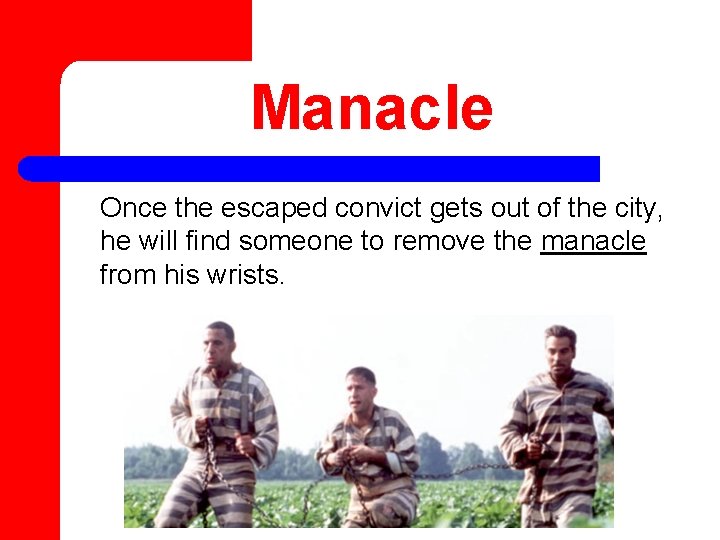 Manacle Once the escaped convict gets out of the city, he will find someone