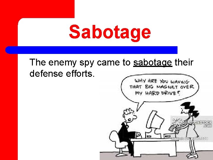 Sabotage The enemy spy came to sabotage their defense efforts. 