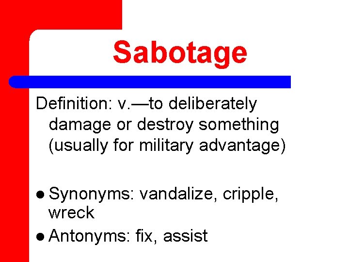 Sabotage Definition: v. —to deliberately damage or destroy something (usually for military advantage) l