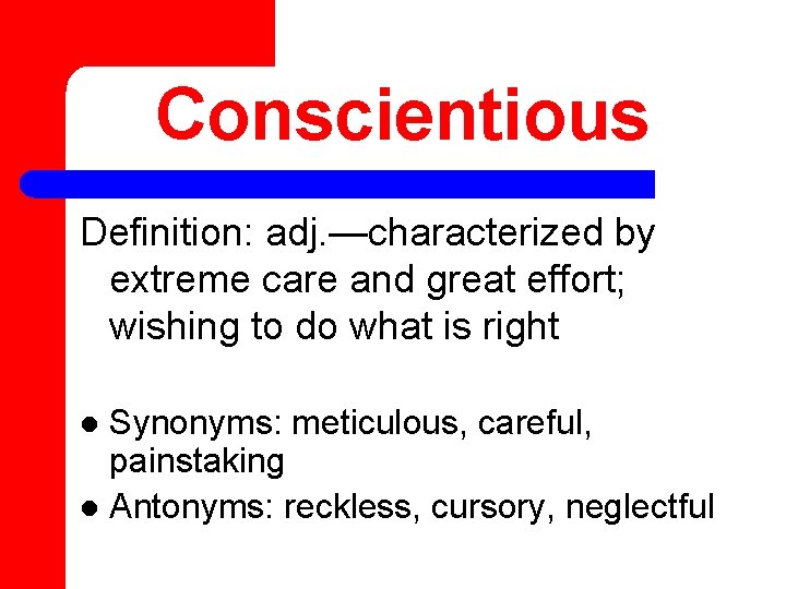 Conscientious Definition: adj. —characterized by extreme care and great effort; wishing to do what