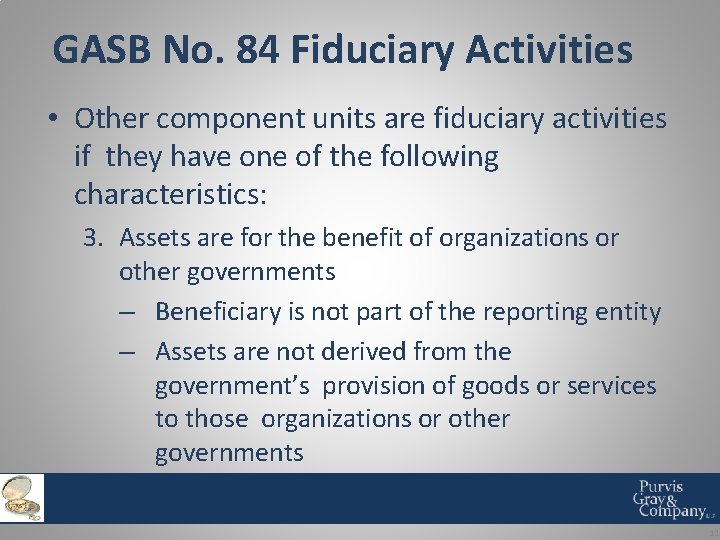 GASB No. 84 Fiduciary Activities • Other component units are fiduciary activities if they