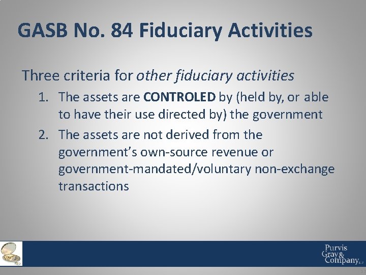 GASB No. 84 Fiduciary Activities Three criteria for other fiduciary activities 1. The assets