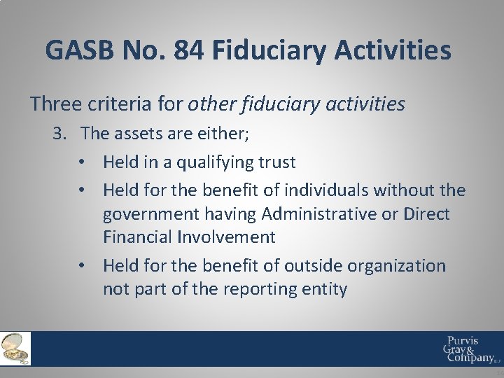 GASB No. 84 Fiduciary Activities Three criteria for other fiduciary activities 3. The assets