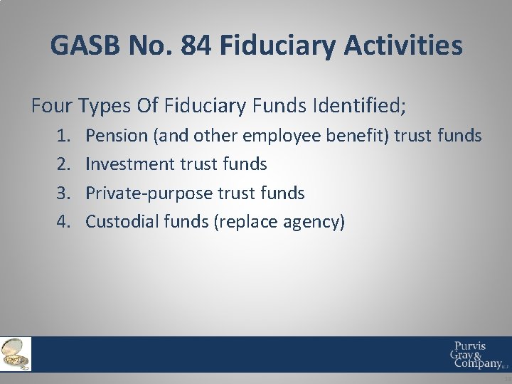 GASB No. 84 Fiduciary Activities Four Types Of Fiduciary Funds Identified; 1. 2. 3.