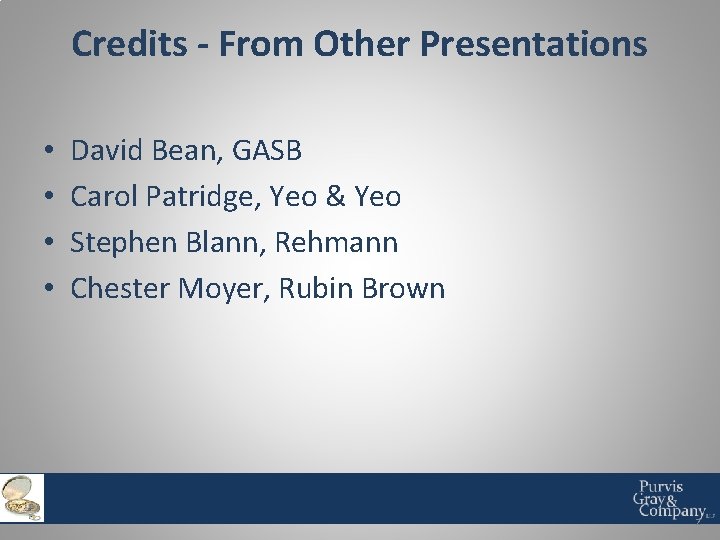 Credits - From Other Presentations • • David Bean, GASB Carol Patridge, Yeo &