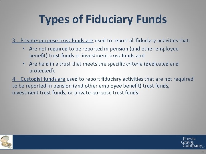 Types of Fiduciary Funds 3. Private-purpose trust funds are used to report all fiduciary