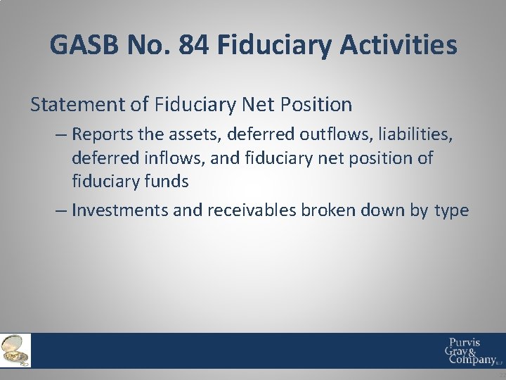 GASB No. 84 Fiduciary Activities Statement of Fiduciary Net Position – Reports the assets,