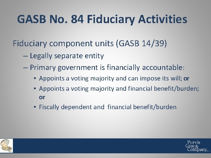 GASB No. 84 Fiduciary Activities Fiduciary component units (GASB 14/39) – Legally separate entity