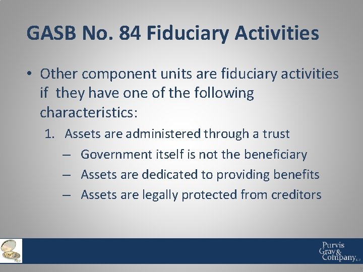 GASB No. 84 Fiduciary Activities • Other component units are fiduciary activities if they