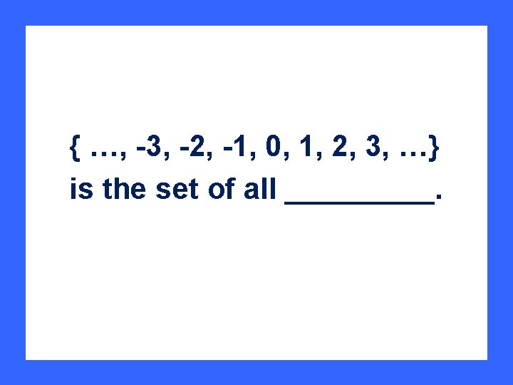 { …, -3, -2, -1, 0, 1, 2, 3, …} is the set of