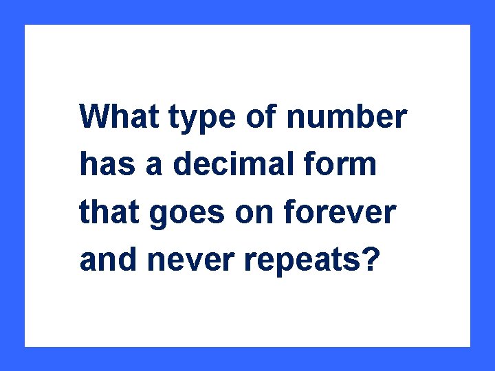What type of number has a decimal form that goes on forever and never