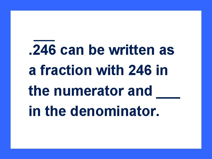 . 246 can be written as a fraction with 246 in the numerator and