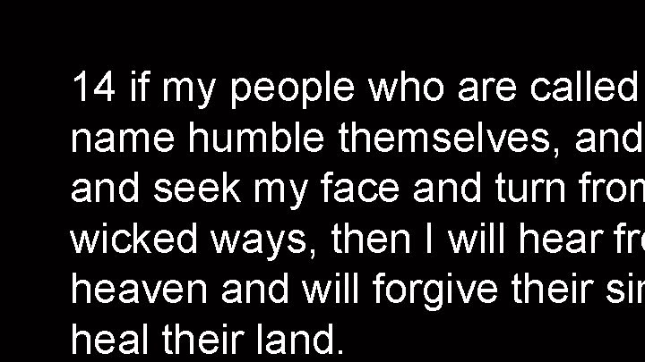 14 if my people who are called name humble themselves, and seek my face