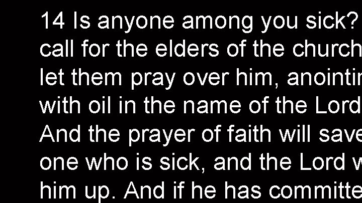 14 Is anyone among you sick? call for the elders of the church let