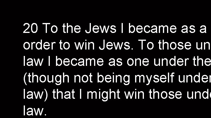 20 To the Jews I became as a J order to win Jews. To