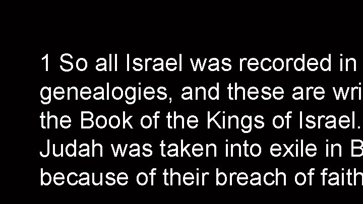 1 So all Israel was recorded in genealogies, and these are writ the Book