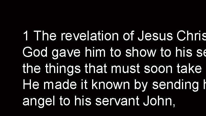 1 The revelation of Jesus Chris God gave him to show to his se