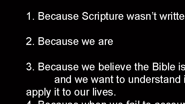 1. Because Scripture wasn’t written 21 st Century Americans. 2. Because we are 21