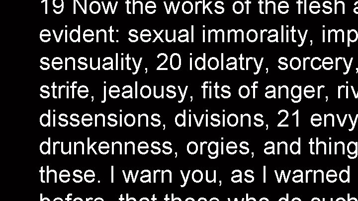 19 Now the works of the flesh a evident: sexual immorality, imp sensuality, 20