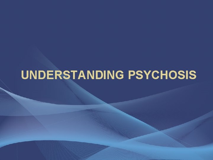 UNDERSTANDING PSYCHOSIS 