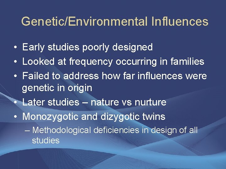 Genetic/Environmental Influences • Early studies poorly designed • Looked at frequency occurring in families