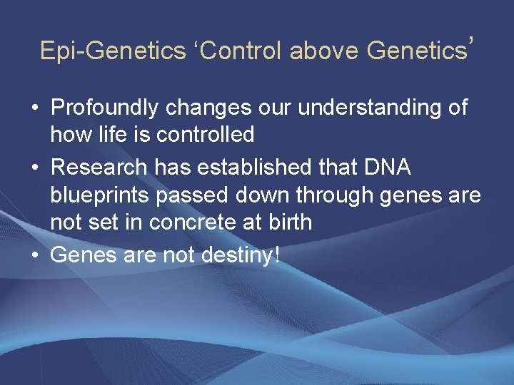 Epi-Genetics ‘Control above Genetics’ • Profoundly changes our understanding of how life is controlled