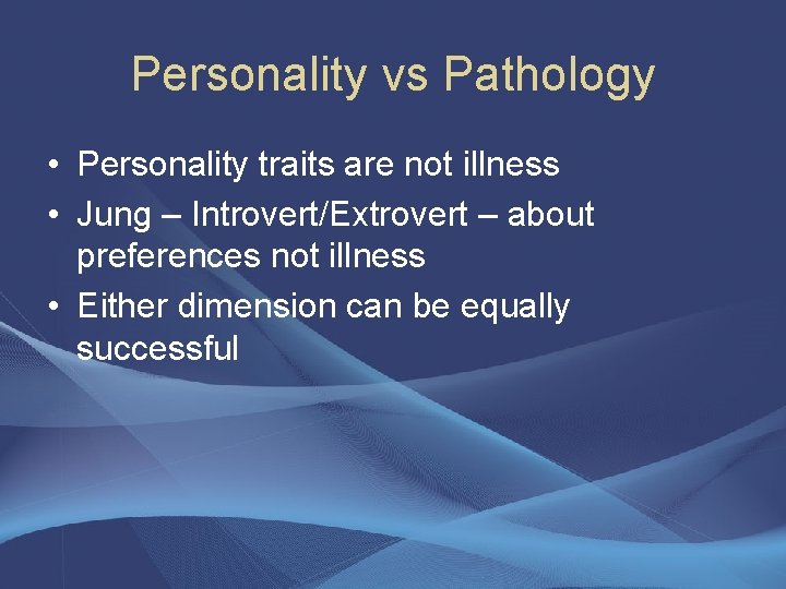 Personality vs Pathology • Personality traits are not illness • Jung – Introvert/Extrovert –