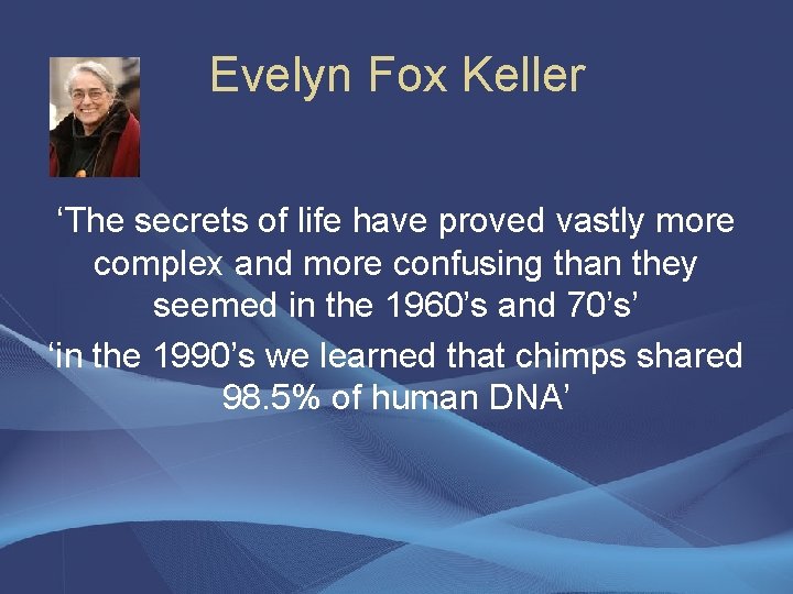 Evelyn Fox Keller ‘The secrets of life have proved vastly more complex and more