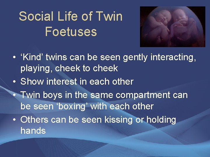Social Life of Twin Foetuses • ‘Kind’ twins can be seen gently interacting, playing,