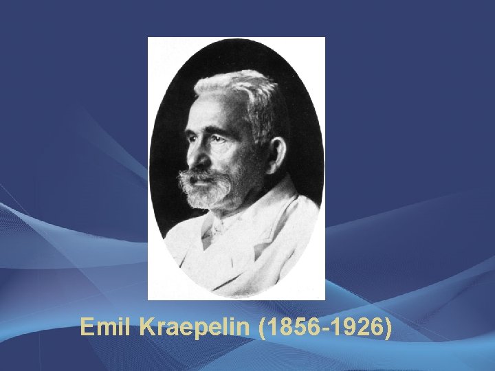 Emil Kraepelin (1856 -1926) 