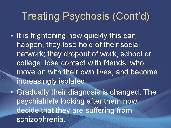 Treating Psychosis (Cont’d) • It is frightening how quickly this can happen, they lose