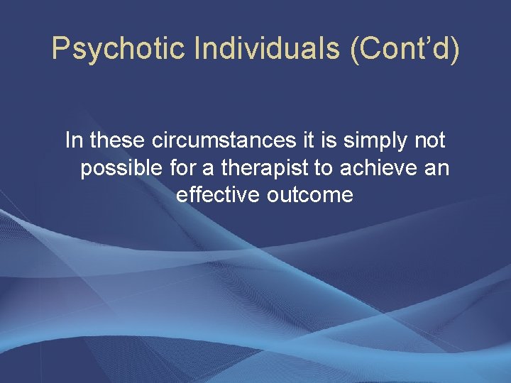 Psychotic Individuals (Cont’d) In these circumstances it is simply not possible for a therapist