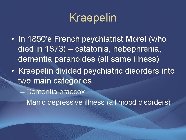 Kraepelin • In 1850’s French psychiatrist Morel (who died in 1873) – catatonia, hebephrenia,