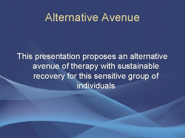 Alternative Avenue This presentation proposes an alternative avenue of therapy with sustainable recovery for