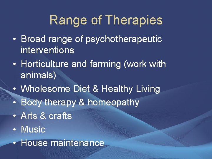 Range of Therapies • Broad range of psychotherapeutic interventions • Horticulture and farming (work