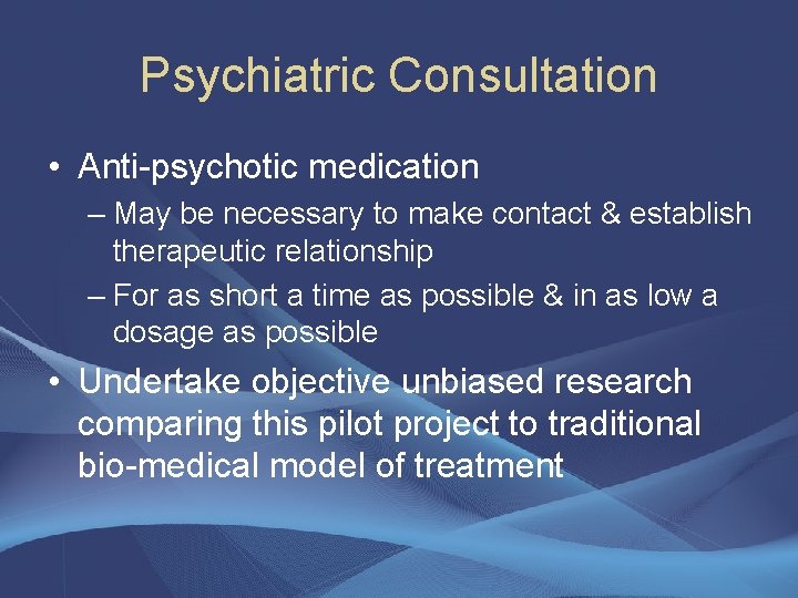 Psychiatric Consultation • Anti-psychotic medication – May be necessary to make contact & establish