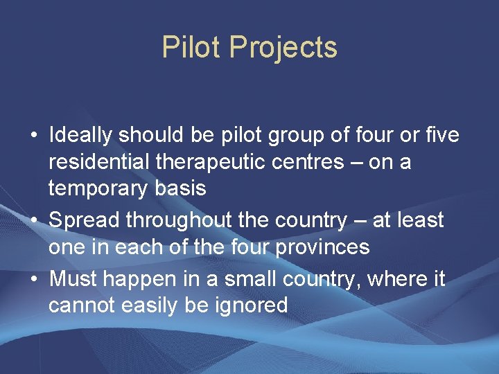 Pilot Projects • Ideally should be pilot group of four or five residential therapeutic