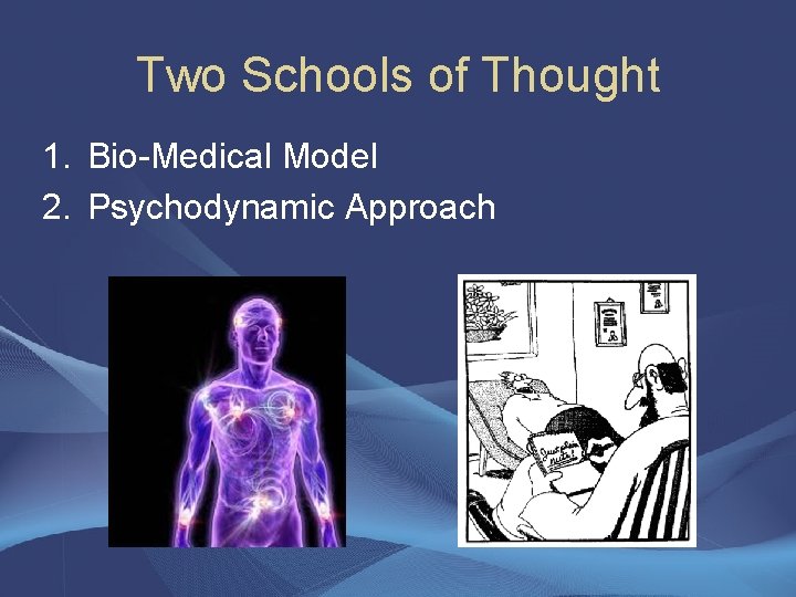 Two Schools of Thought 1. Bio-Medical Model 2. Psychodynamic Approach 