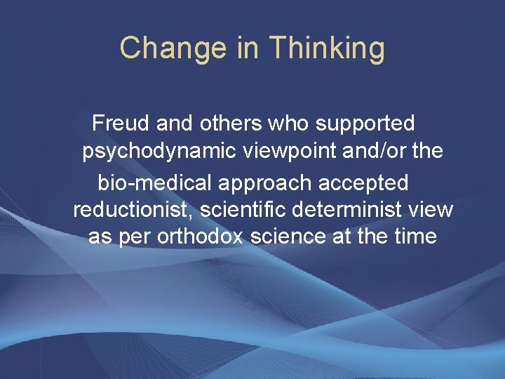 Change in Thinking Freud and others who supported psychodynamic viewpoint and/or the bio-medical approach