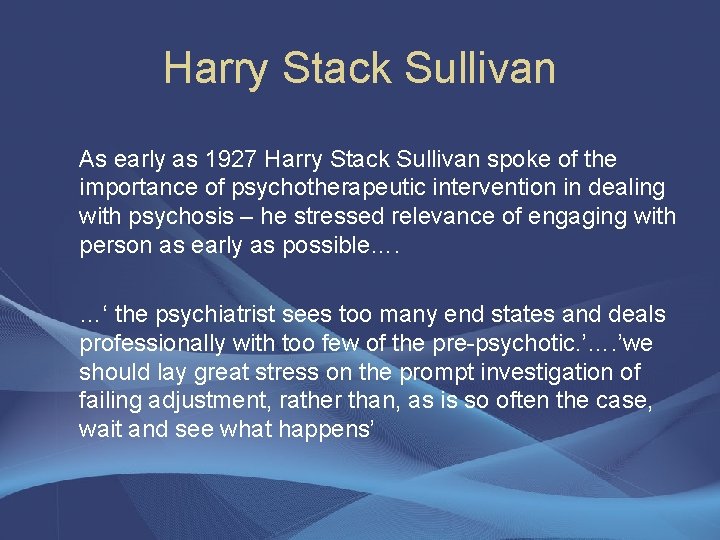 Harry Stack Sullivan As early as 1927 Harry Stack Sullivan spoke of the importance