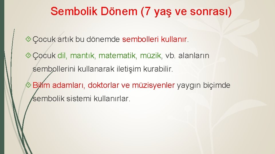 Sembolik Dönem (7 yaş ve sonrası) Çocuk artık bu dönemde sembolleri kullanır. Çocuk dil,