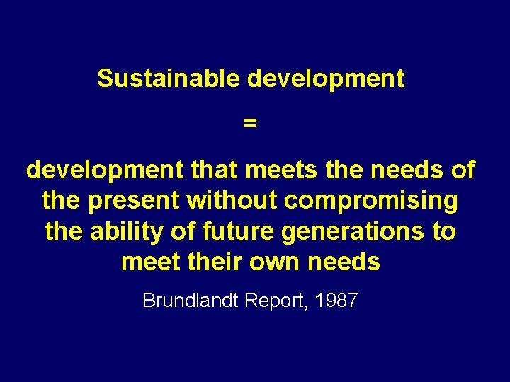 Sustainable development = development that meets the needs of the present without compromising the