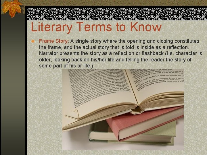 Literary Terms to Know n Frame Story: A single story where the opening and