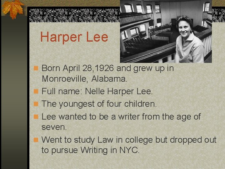 Harper Lee n Born April 28, 1926 and grew up in n n Monroeville,