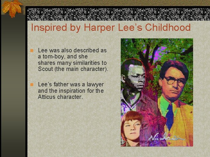 Inspired by Harper Lee’s Childhood n Lee was also described as a tom-boy, and