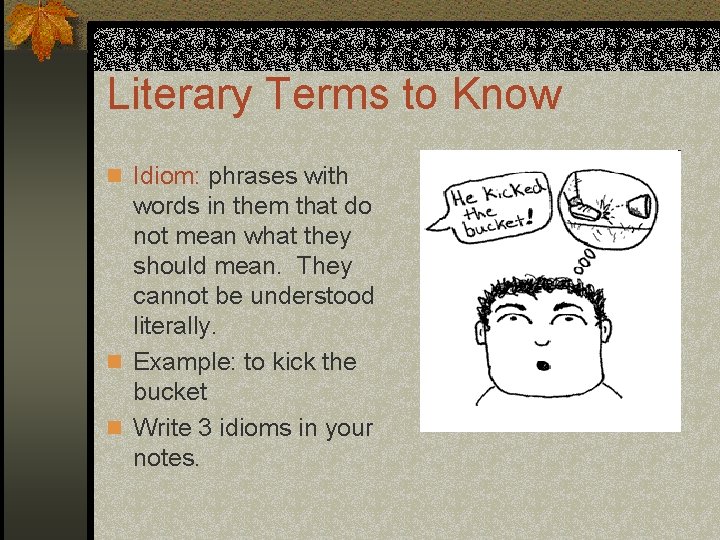 Literary Terms to Know n Idiom: phrases with words in them that do not