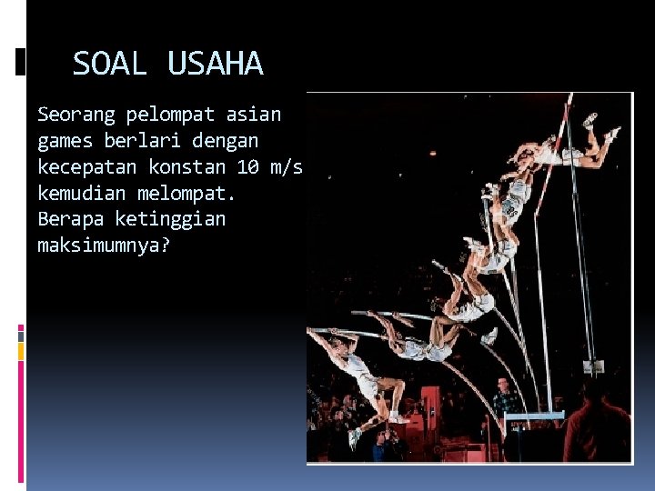 SOAL USAHA Seorang pelompat asian games berlari dengan kecepatan konstan 10 m/s kemudian melompat.